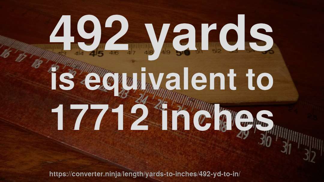 492 yards is equivalent to 17712 inches