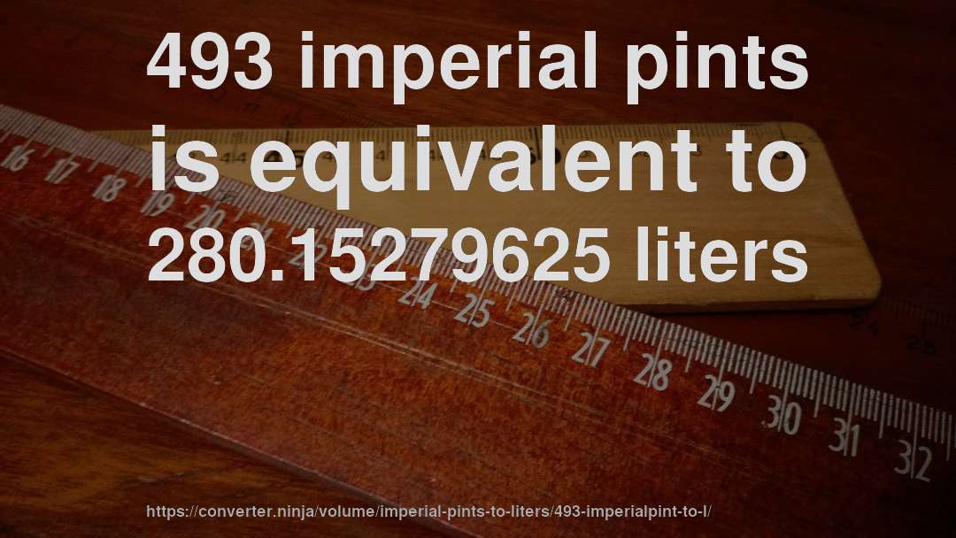 493 imperial pints is equivalent to 280.15279625 liters
