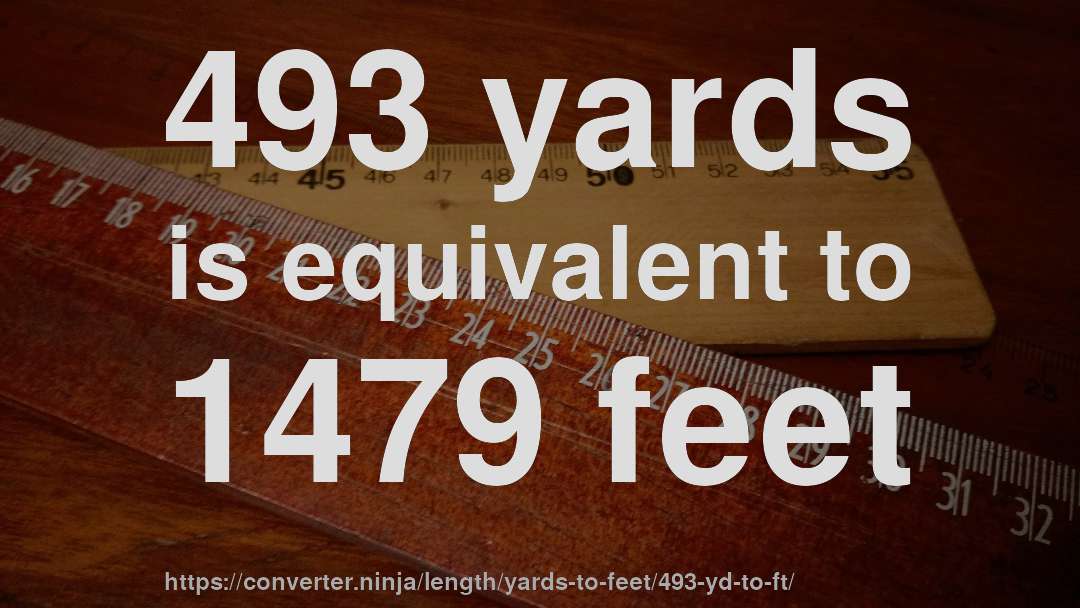 493 yards is equivalent to 1479 feet