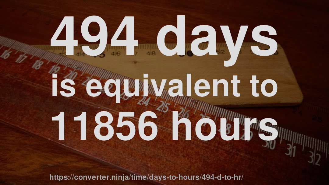494 days is equivalent to 11856 hours