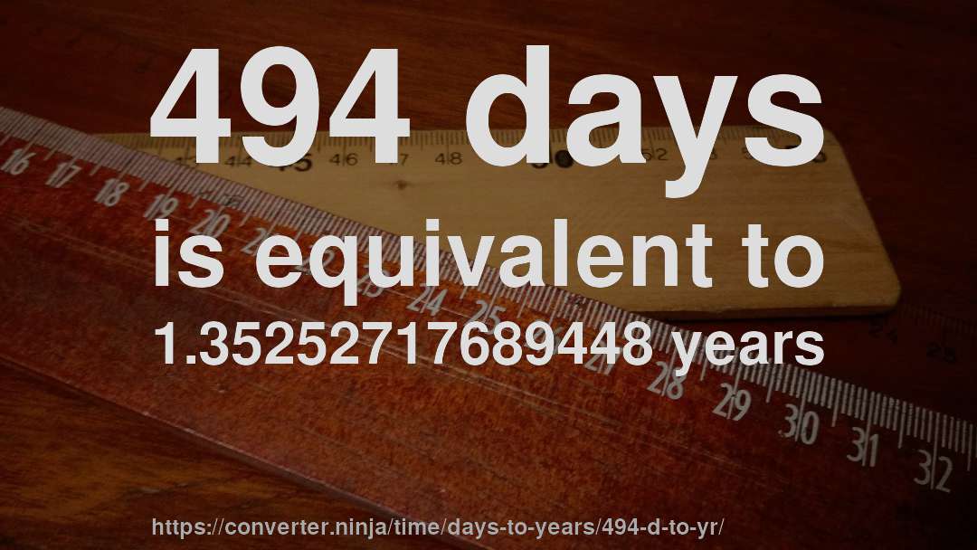 494 days is equivalent to 1.35252717689448 years
