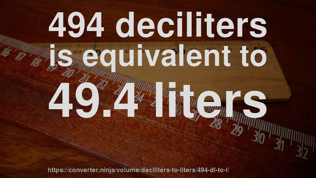 494 deciliters is equivalent to 49.4 liters