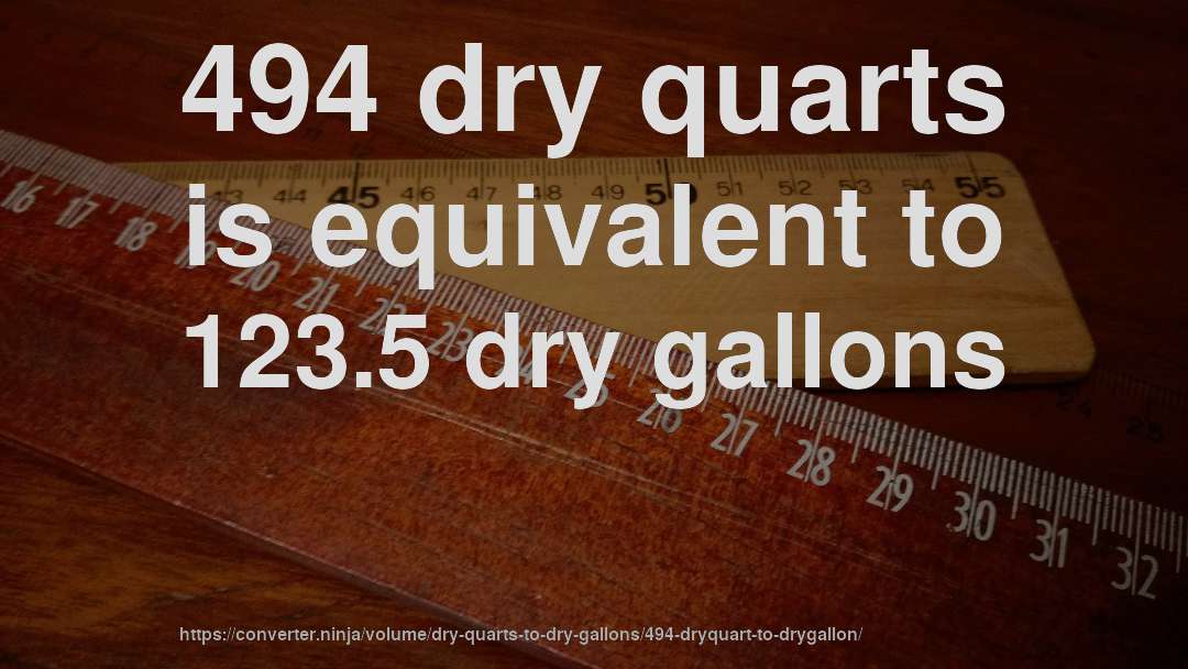 494 dry quarts is equivalent to 123.5 dry gallons
