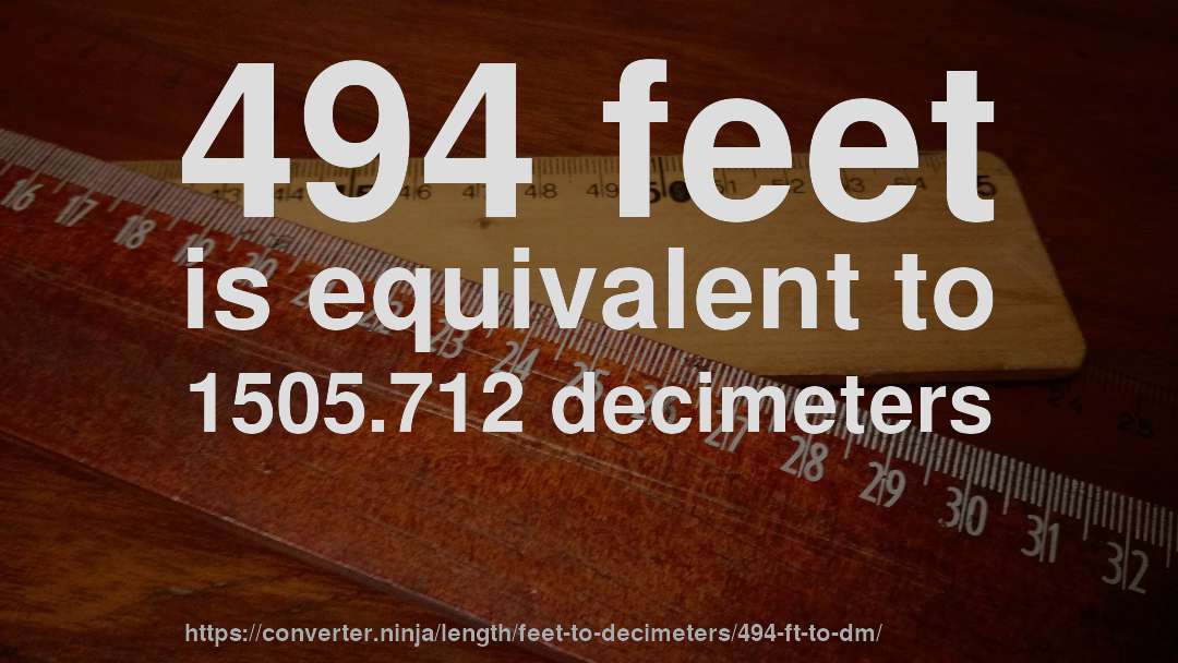 494 feet is equivalent to 1505.712 decimeters