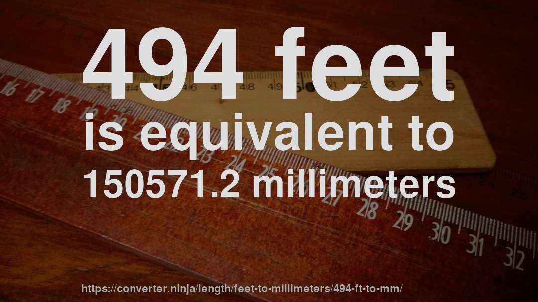 494 feet is equivalent to 150571.2 millimeters