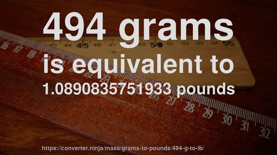 494 grams is equivalent to 1.0890835751933 pounds