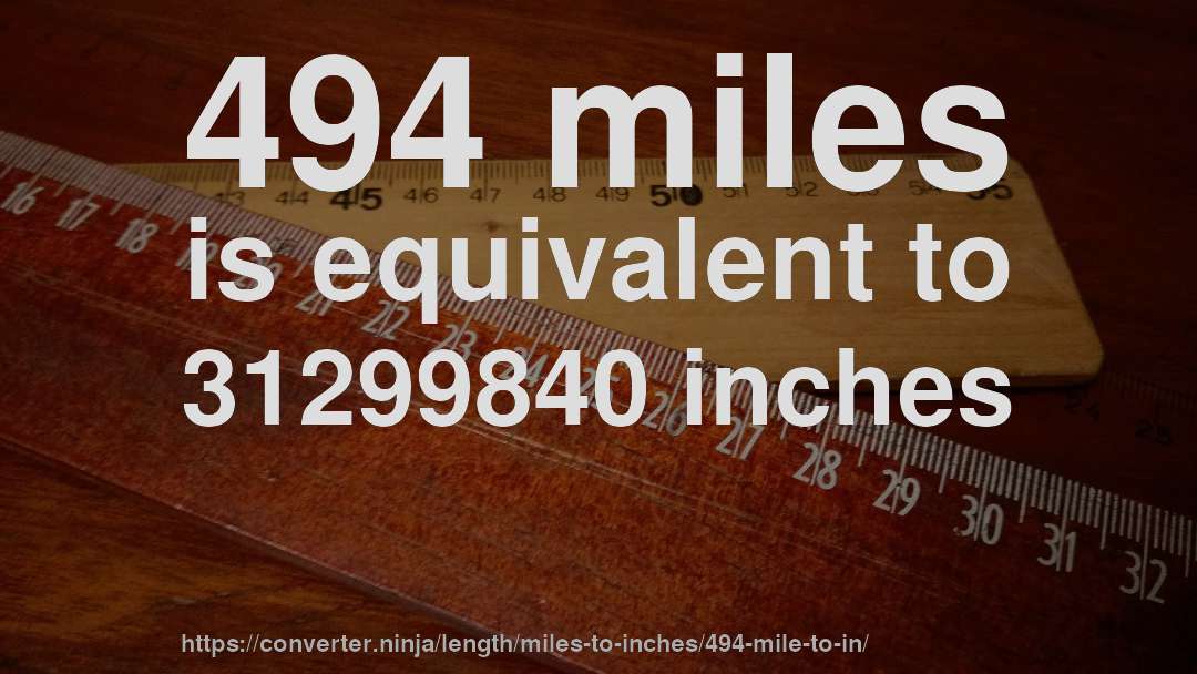 494 miles is equivalent to 31299840 inches