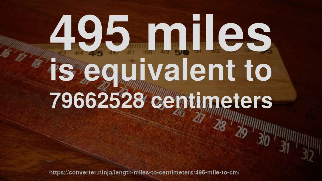 495 miles is equivalent to 79662528 centimeters
