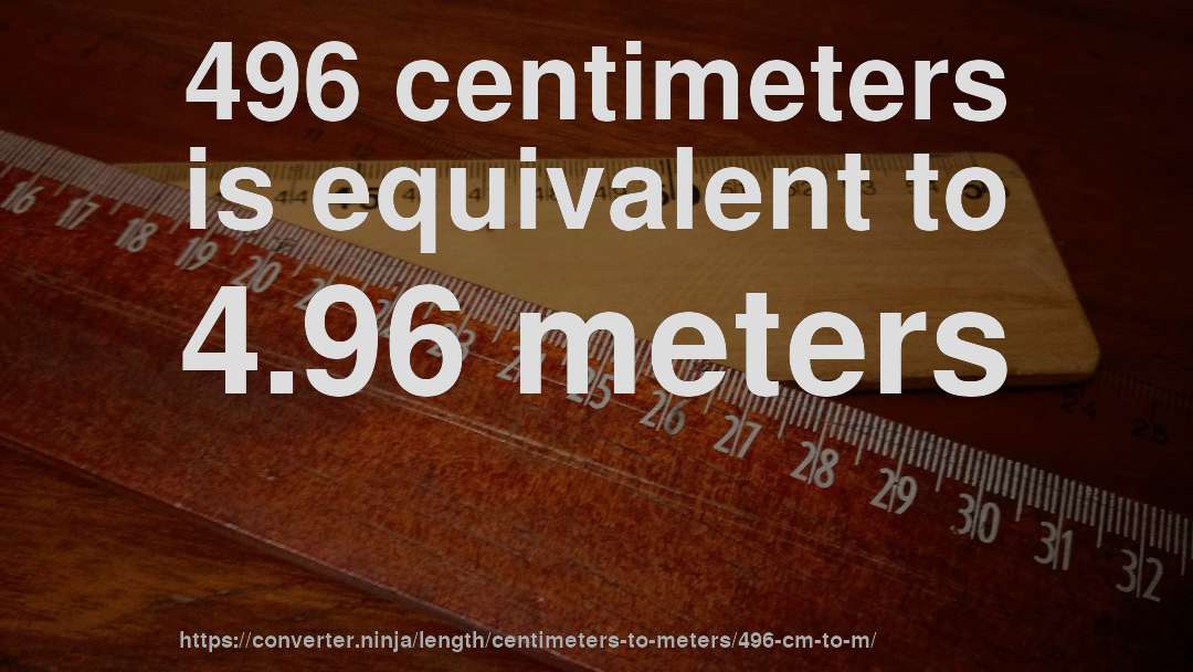 496 centimeters is equivalent to 4.96 meters