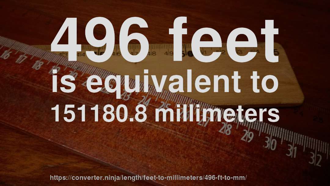 496 feet is equivalent to 151180.8 millimeters