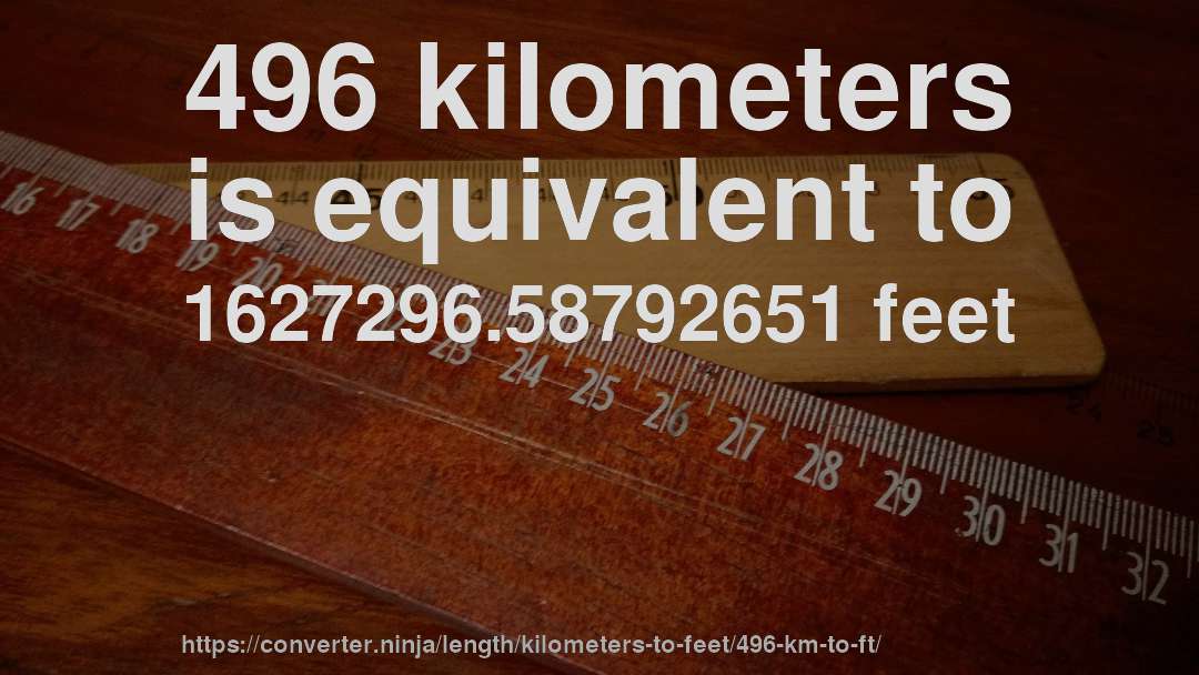 496 kilometers is equivalent to 1627296.58792651 feet