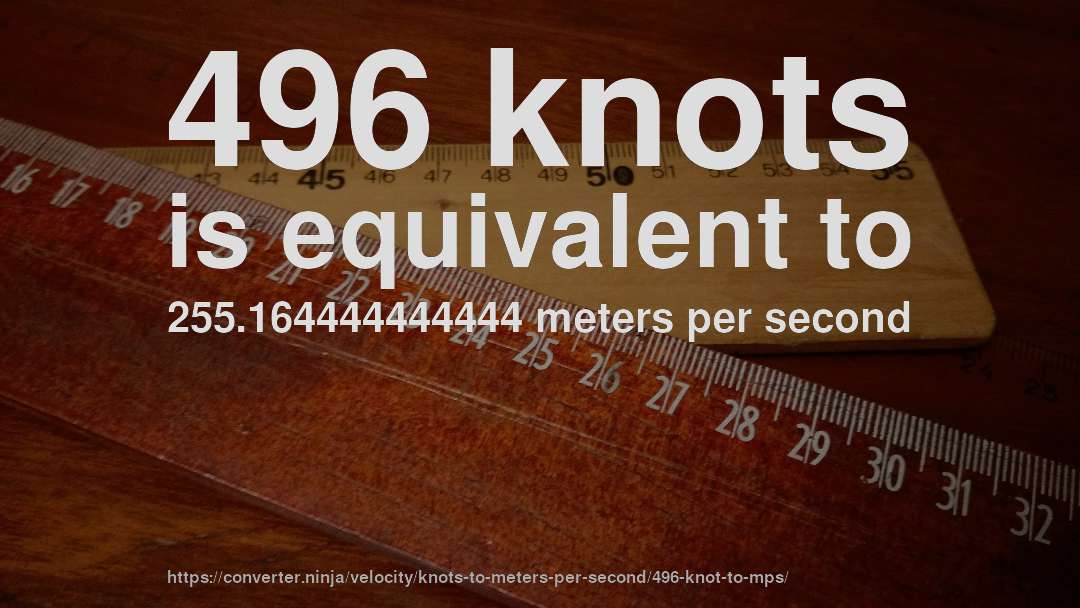 496 knots is equivalent to 255.164444444444 meters per second