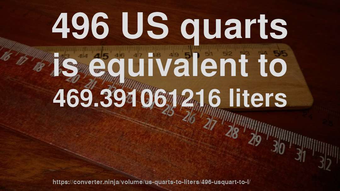 496 US quarts is equivalent to 469.391061216 liters