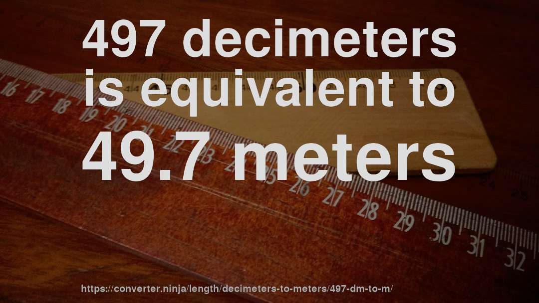 497 decimeters is equivalent to 49.7 meters