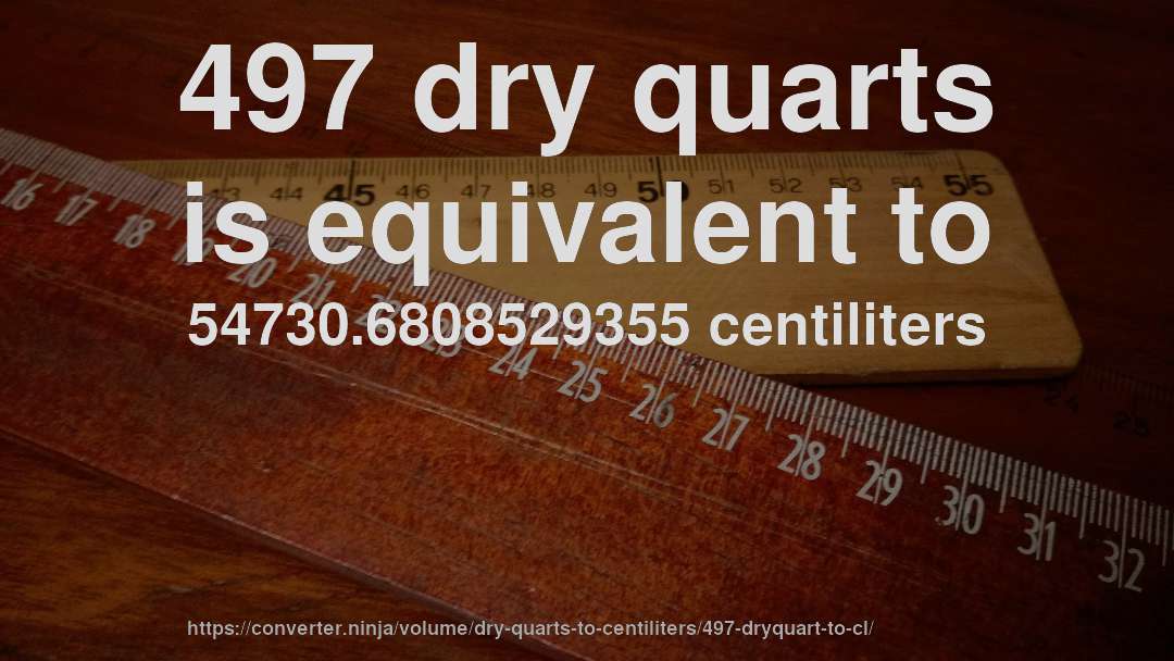 497 dry quarts is equivalent to 54730.6808529355 centiliters
