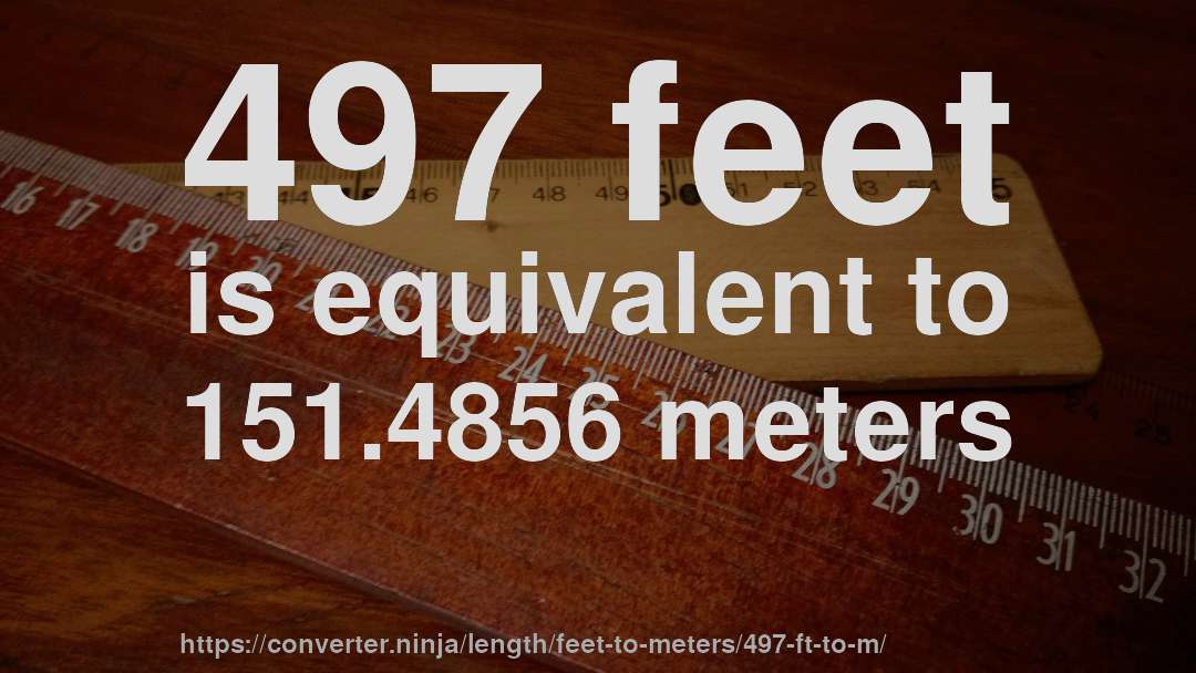 497 feet is equivalent to 151.4856 meters