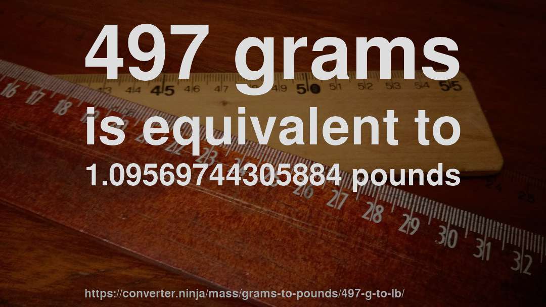 497 grams is equivalent to 1.09569744305884 pounds