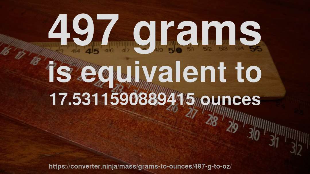 497 grams is equivalent to 17.5311590889415 ounces