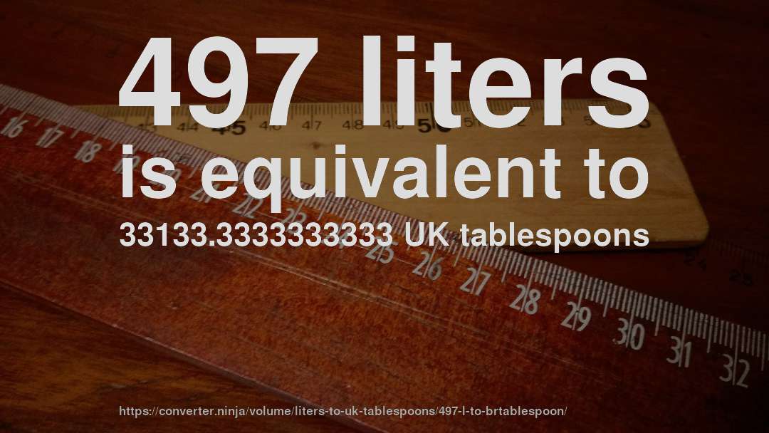 497 liters is equivalent to 33133.3333333333 UK tablespoons