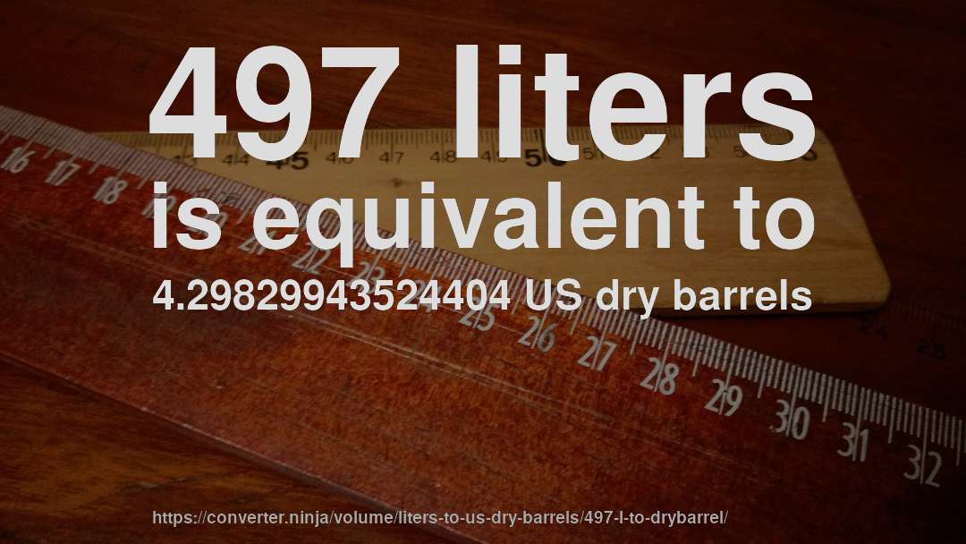 497 liters is equivalent to 4.29829943524404 US dry barrels