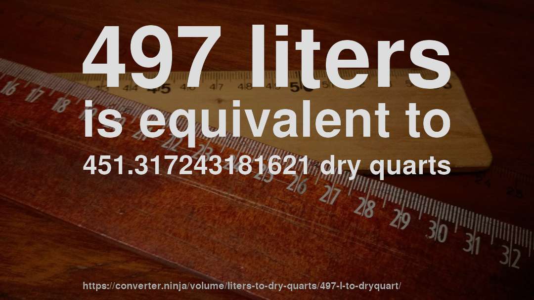 497 liters is equivalent to 451.317243181621 dry quarts
