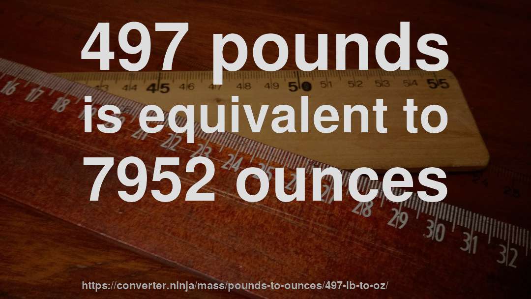 497 pounds is equivalent to 7952 ounces