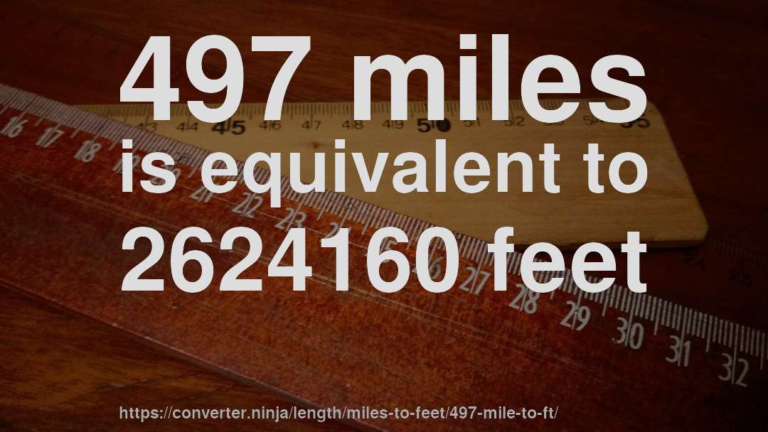 497 miles is equivalent to 2624160 feet