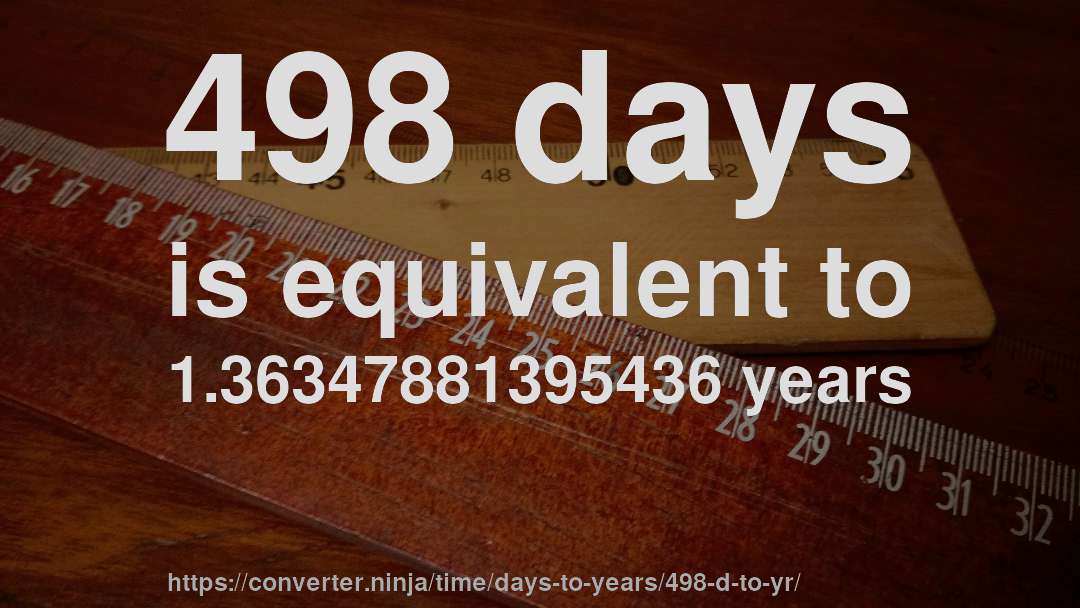 498 days is equivalent to 1.36347881395436 years
