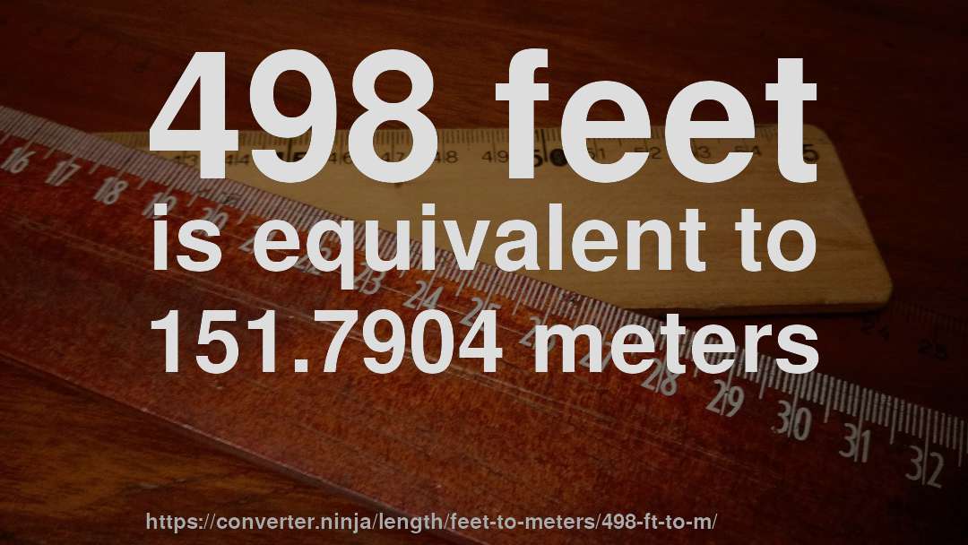 498 feet is equivalent to 151.7904 meters