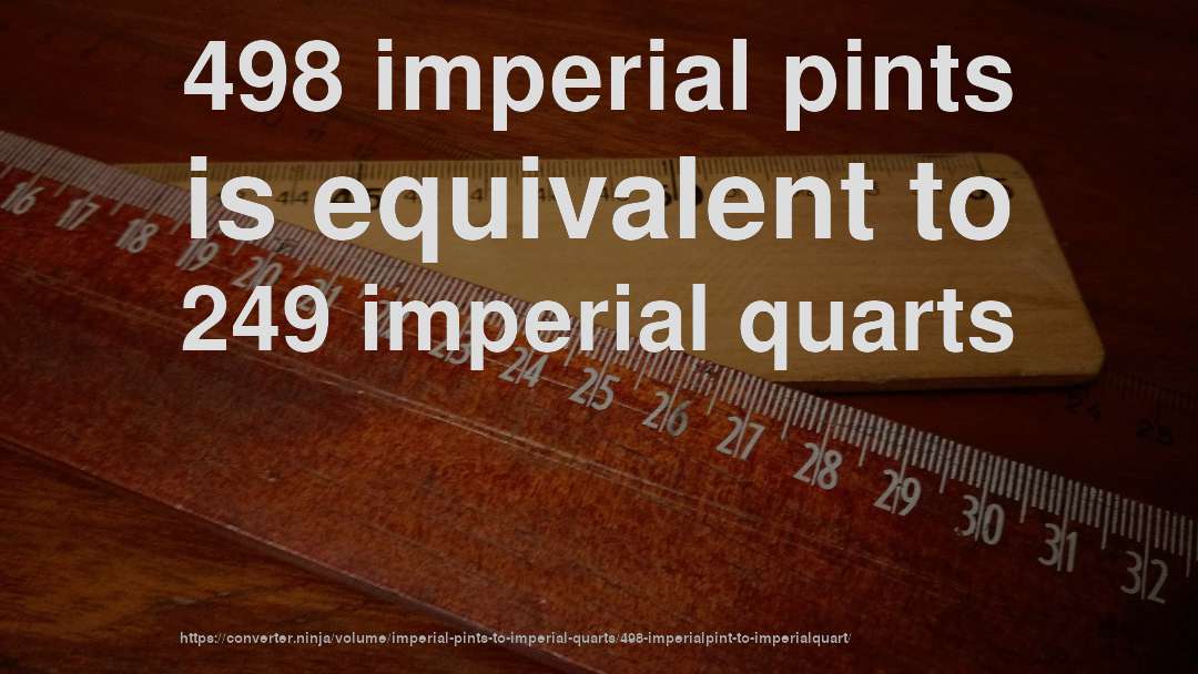 498 imperial pints is equivalent to 249 imperial quarts