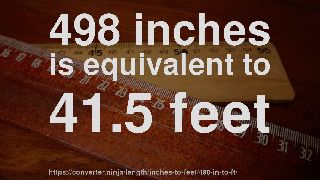 498 inches is equivalent to 41.5 feet