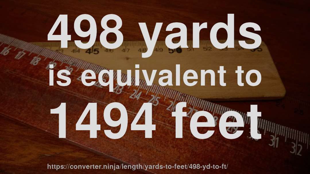 498 yards is equivalent to 1494 feet