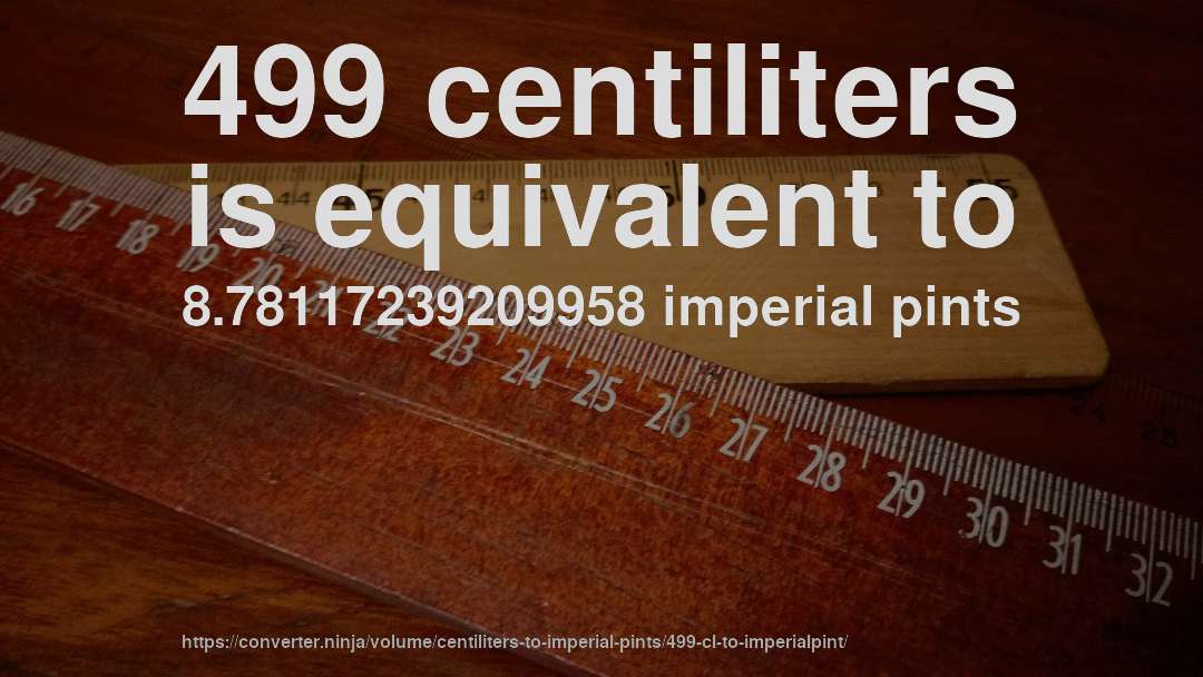 499 centiliters is equivalent to 8.78117239209958 imperial pints