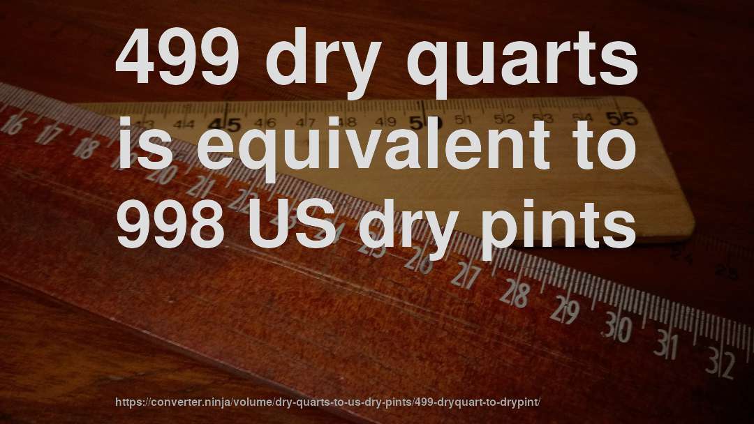 499 dry quarts is equivalent to 998 US dry pints