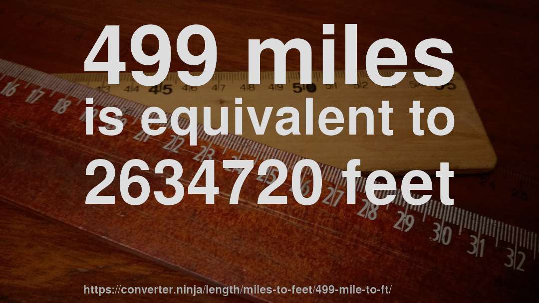 499 miles is equivalent to 2634720 feet