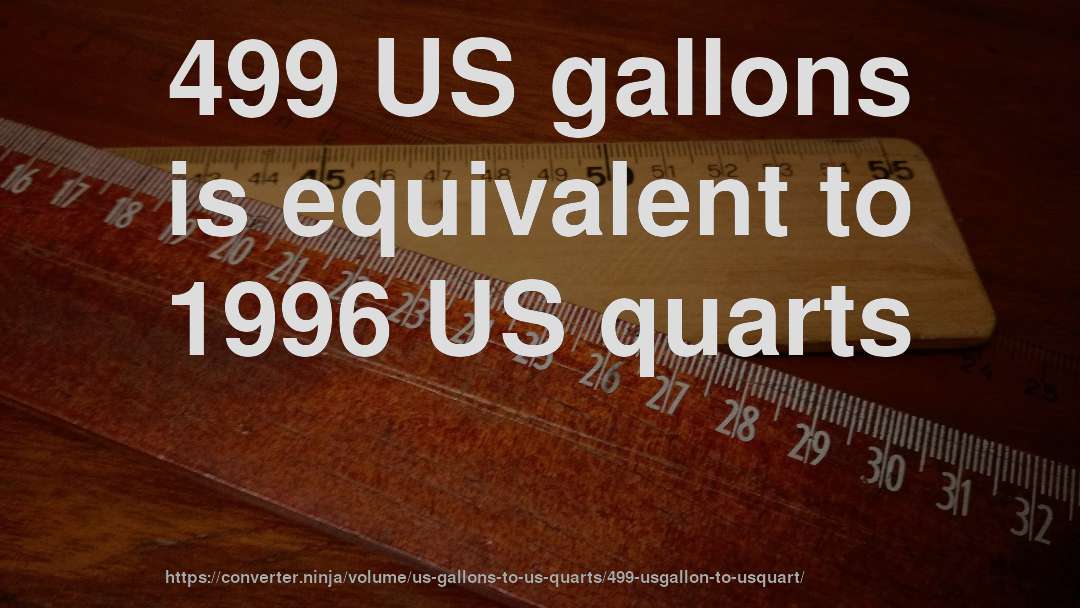 499 US gallons is equivalent to 1996 US quarts