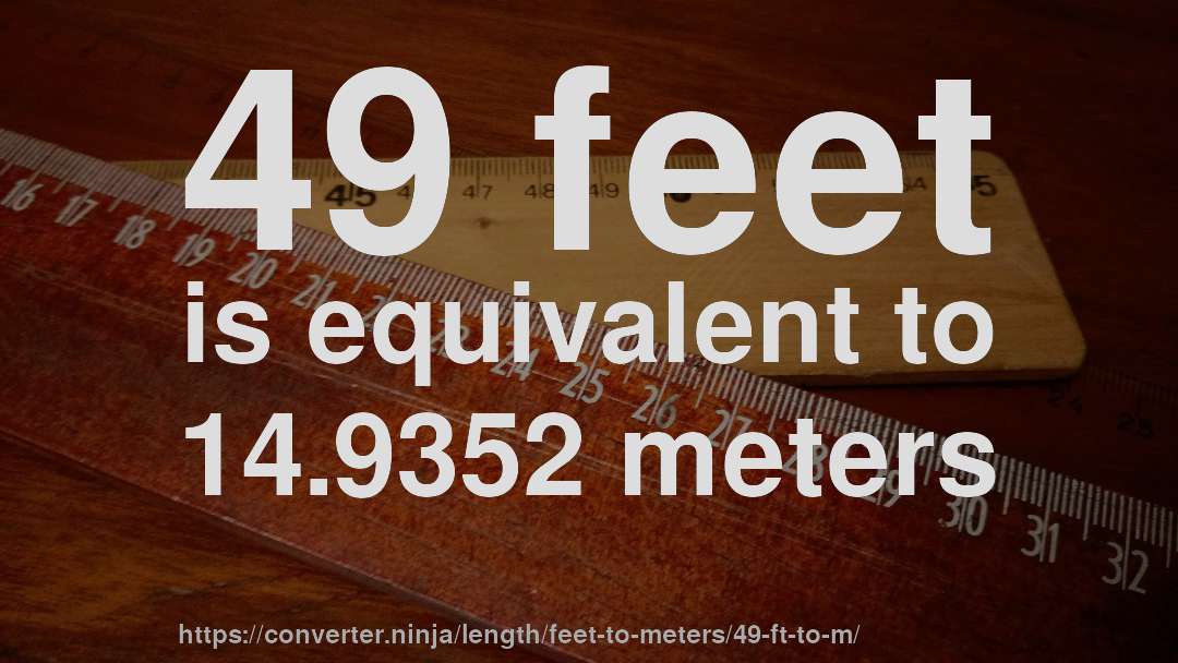 49 feet is equivalent to 14.9352 meters