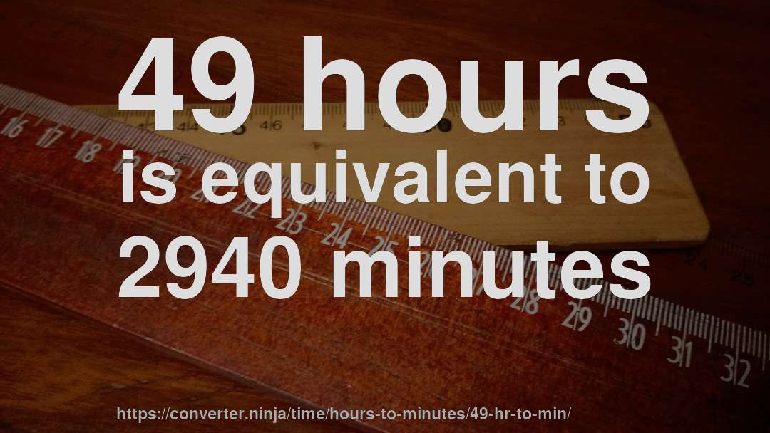 49 hours is equivalent to 2940 minutes