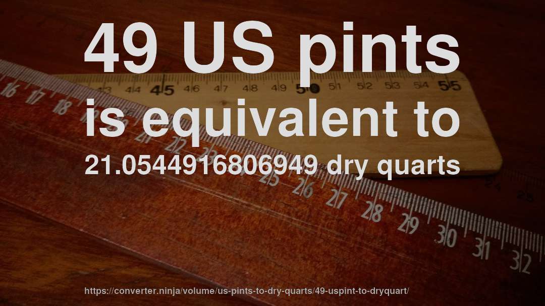 49 US pints is equivalent to 21.0544916806949 dry quarts