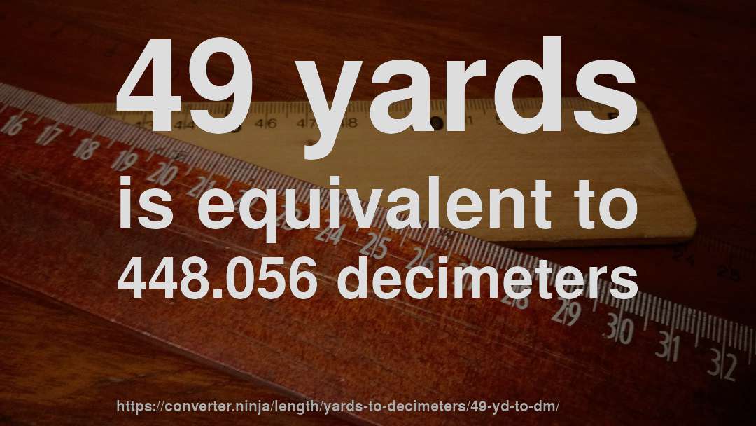 49 yards is equivalent to 448.056 decimeters