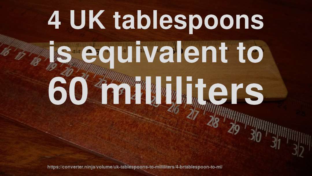 4 UK tablespoons is equivalent to 60 milliliters