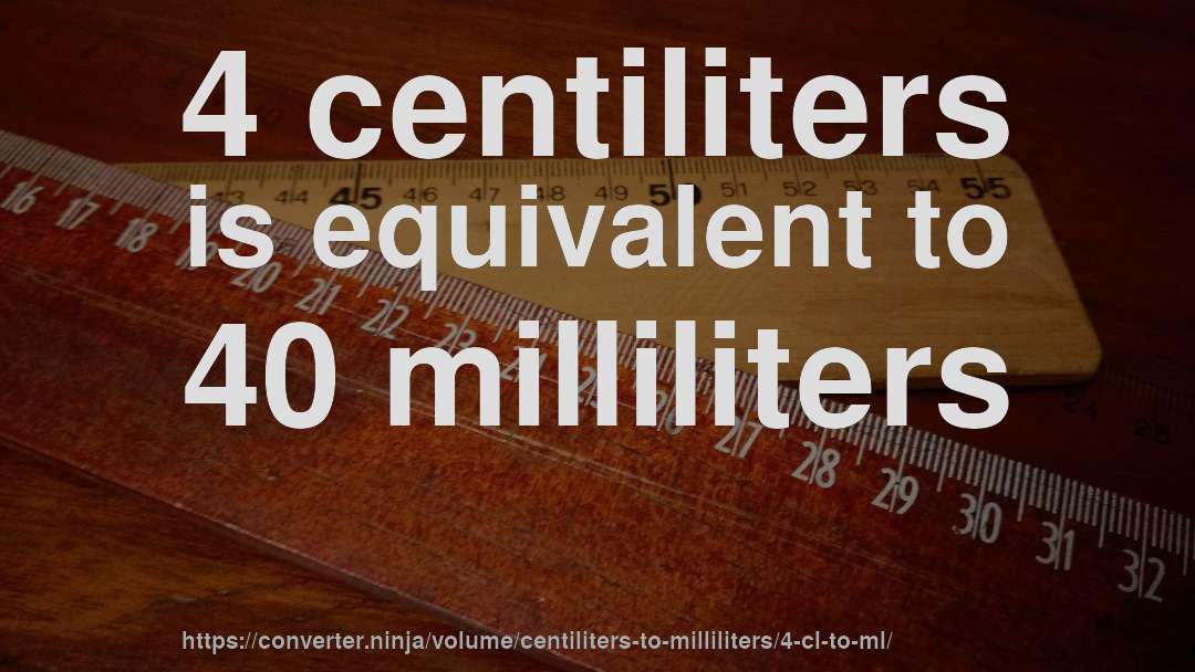4 centiliters is equivalent to 40 milliliters