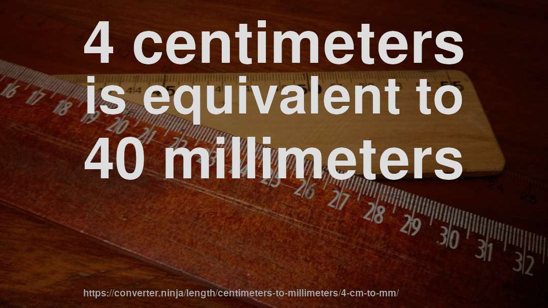 4 centimeters is equivalent to 40 millimeters