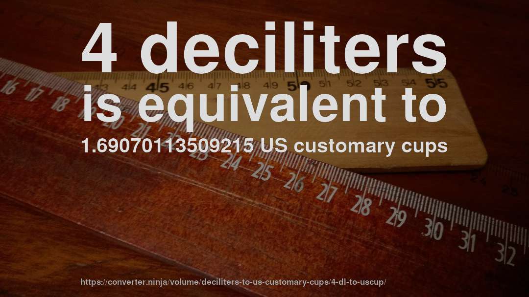 4 deciliters is equivalent to 1.69070113509215 US customary cups