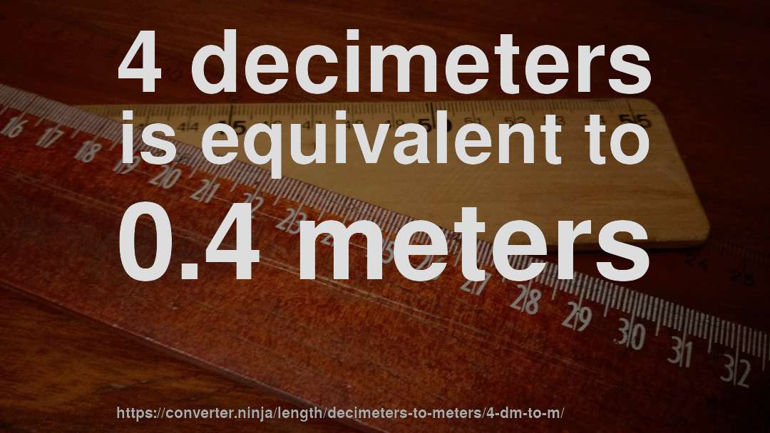 4 decimeters is equivalent to 0.4 meters