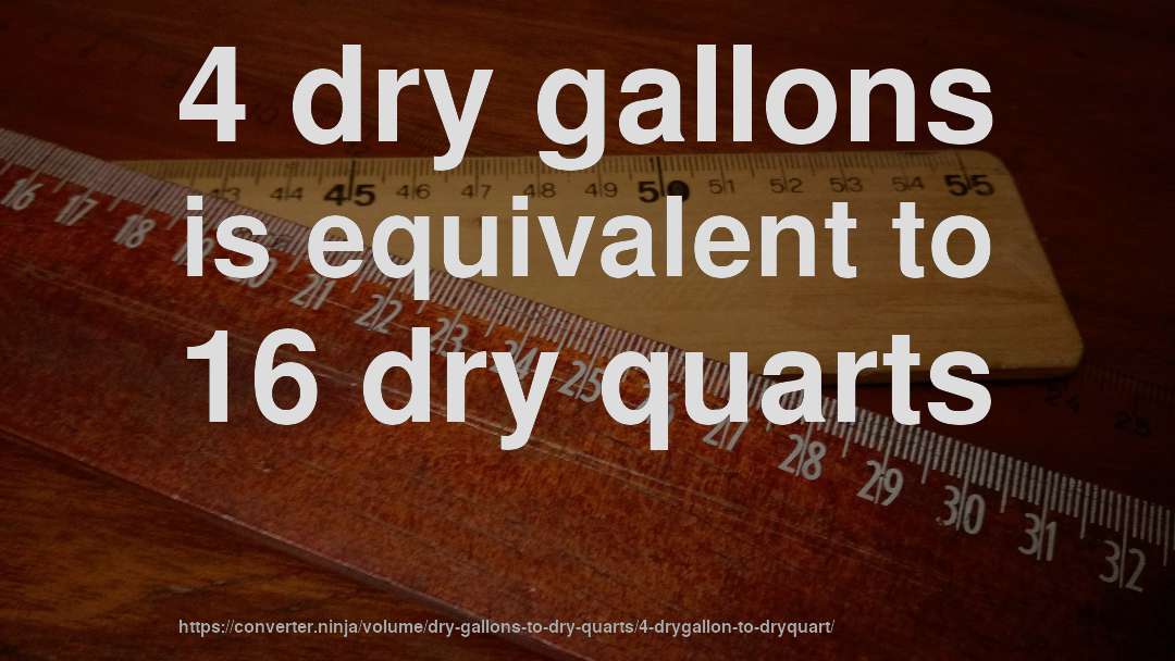 4 dry gallons is equivalent to 16 dry quarts