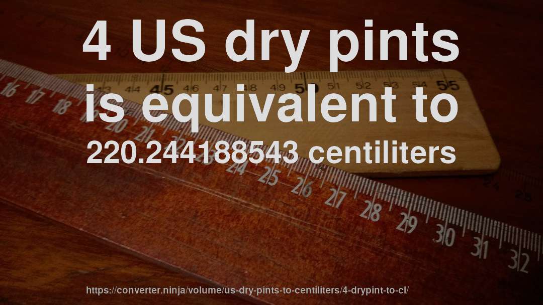 4 US dry pints is equivalent to 220.244188543 centiliters