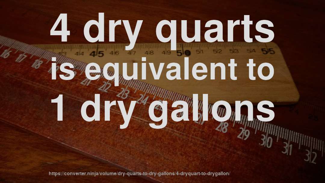 4 dry quarts is equivalent to 1 dry gallons
