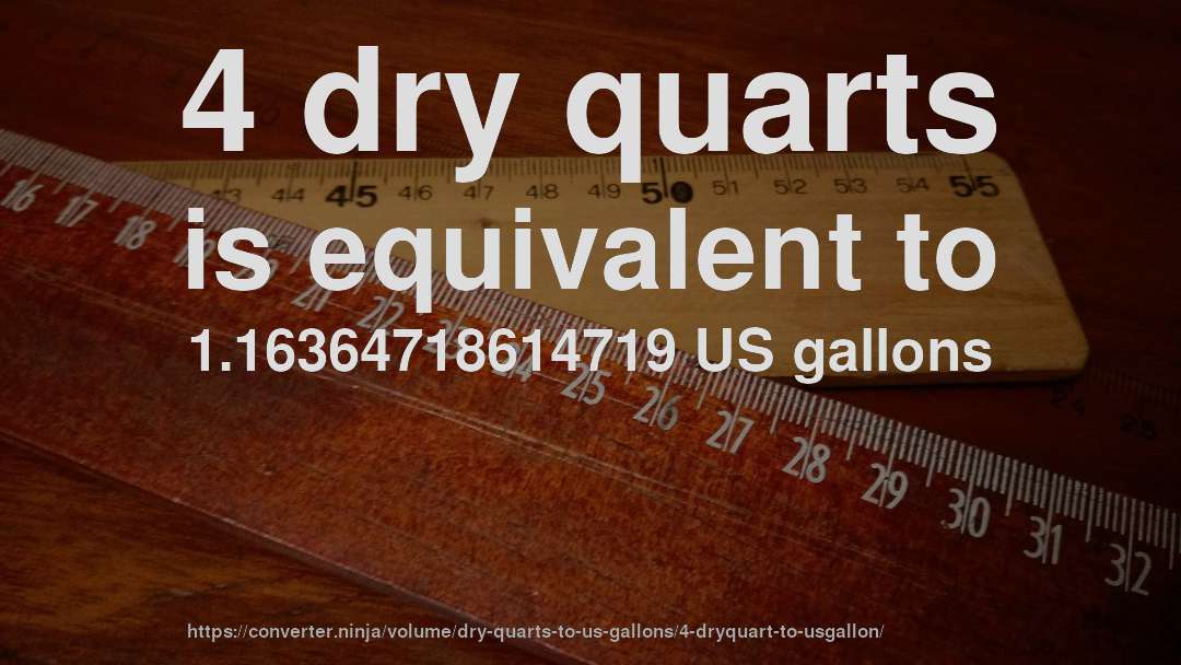 4 dry quarts is equivalent to 1.16364718614719 US gallons