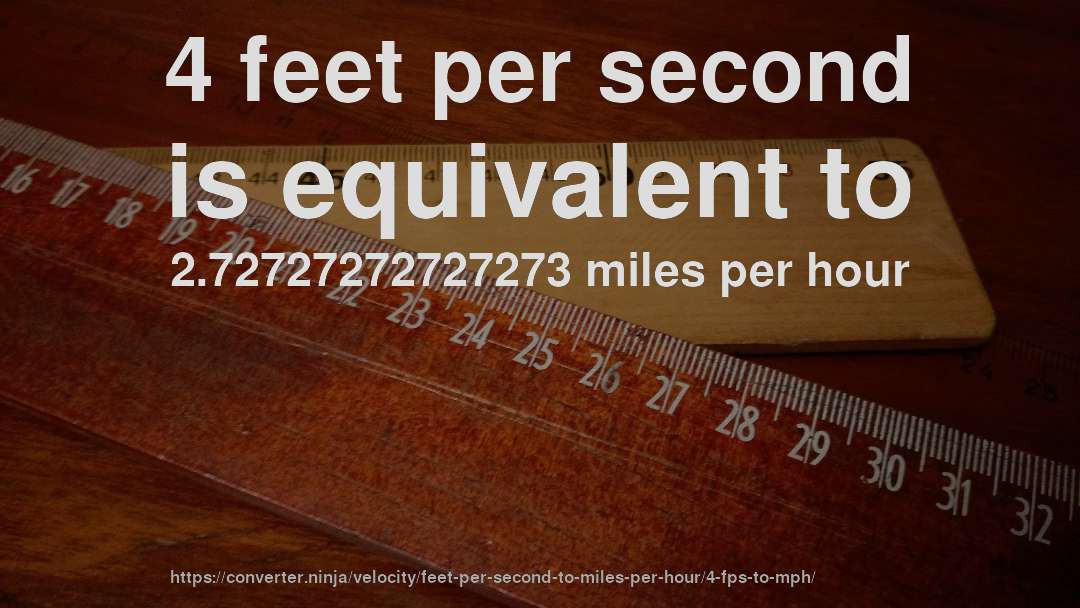 4 feet per second is equivalent to 2.72727272727273 miles per hour